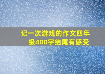 记一次游戏的作文四年级400字结尾有感受