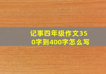 记事四年级作文350字到400字怎么写