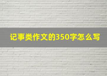 记事类作文的350字怎么写