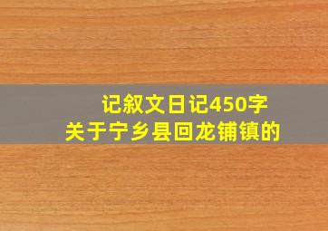 记叙文日记450字关于宁乡县回龙铺镇的