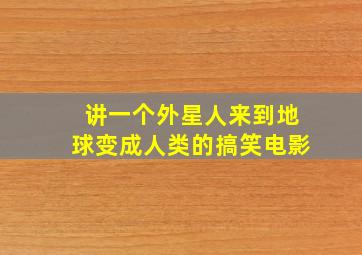 讲一个外星人来到地球变成人类的搞笑电影