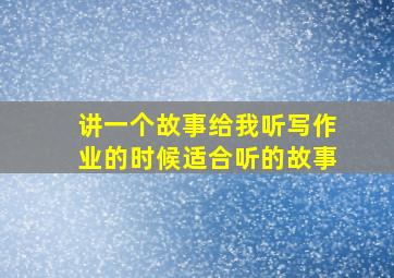 讲一个故事给我听写作业的时候适合听的故事