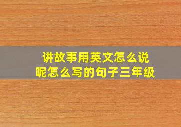 讲故事用英文怎么说呢怎么写的句子三年级