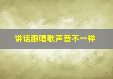 讲话跟唱歌声音不一样