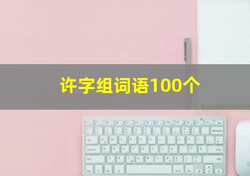 许字组词语100个