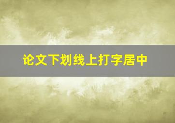 论文下划线上打字居中