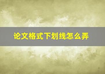 论文格式下划线怎么弄