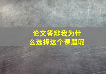 论文答辩我为什么选择这个课题呢