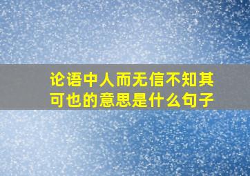 论语中人而无信不知其可也的意思是什么句子