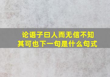 论语子曰人而无信不知其可也下一句是什么句式