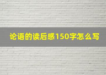 论语的读后感150字怎么写