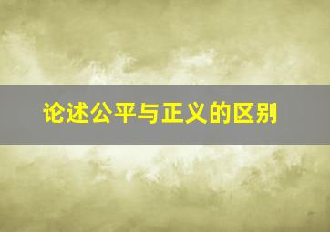 论述公平与正义的区别