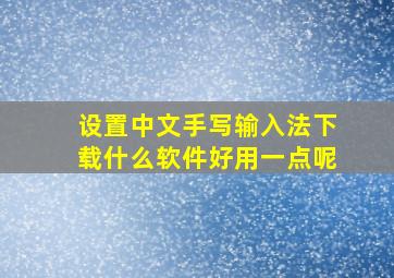 设置中文手写输入法下载什么软件好用一点呢