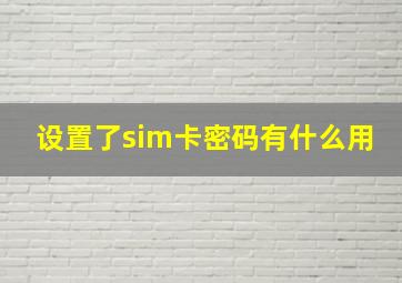 设置了sim卡密码有什么用