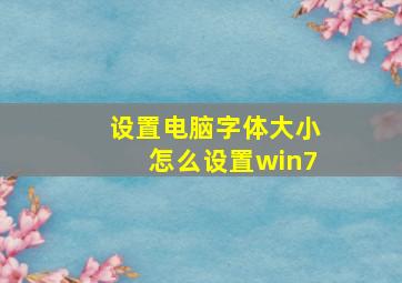 设置电脑字体大小怎么设置win7