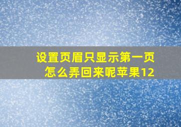 设置页眉只显示第一页怎么弄回来呢苹果12