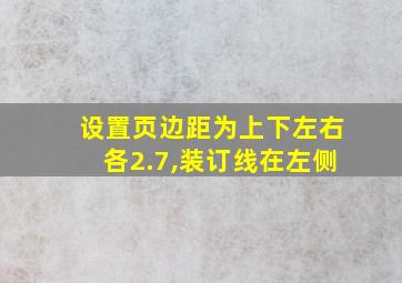 设置页边距为上下左右各2.7,装订线在左侧