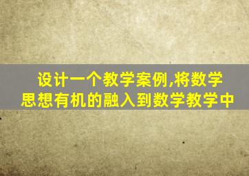 设计一个教学案例,将数学思想有机的融入到数学教学中