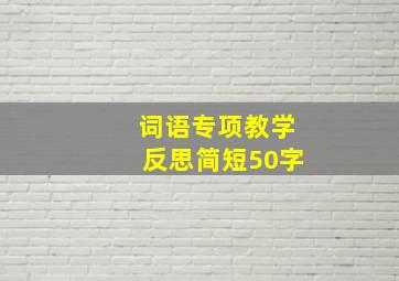 词语专项教学反思简短50字