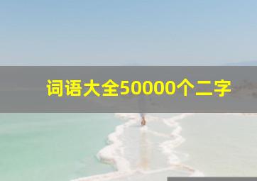 词语大全50000个二字