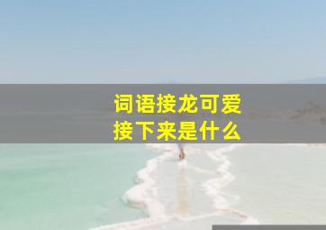 词语接龙可爱接下来是什么