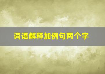 词语解释加例句两个字