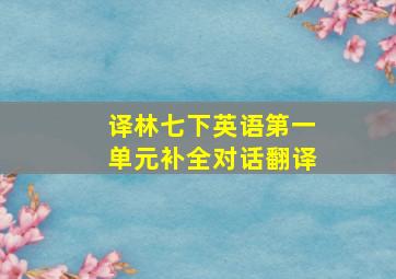 译林七下英语第一单元补全对话翻译