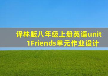 译林版八年级上册英语unit1Friends单元作业设计