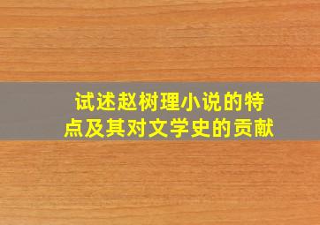 试述赵树理小说的特点及其对文学史的贡献