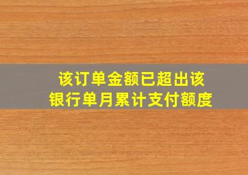 该订单金额已超出该银行单月累计支付额度