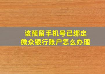 该预留手机号已绑定微众银行账户怎么办理