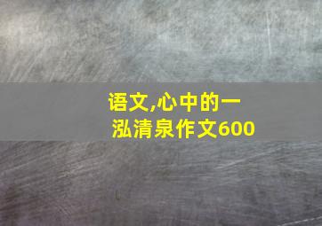 语文,心中的一泓清泉作文600