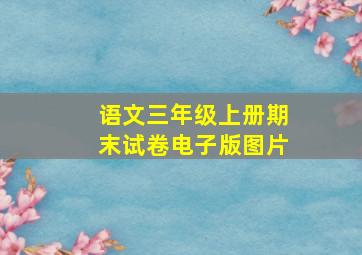 语文三年级上册期末试卷电子版图片