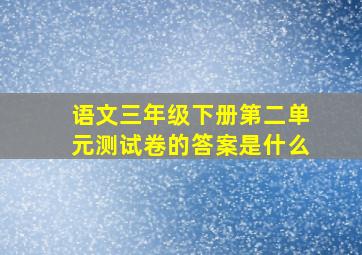 语文三年级下册第二单元测试卷的答案是什么