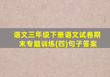 语文三年级下册语文试卷期末专题训练(四)句子答案