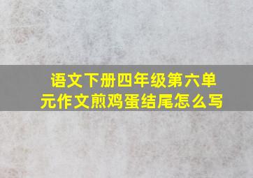 语文下册四年级第六单元作文煎鸡蛋结尾怎么写