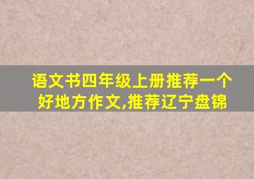 语文书四年级上册推荐一个好地方作文,推荐辽宁盘锦