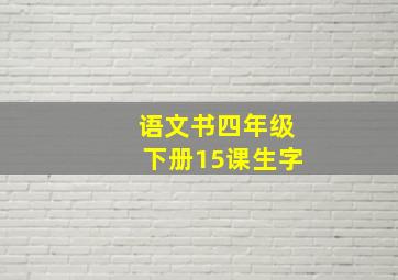 语文书四年级下册15课生字