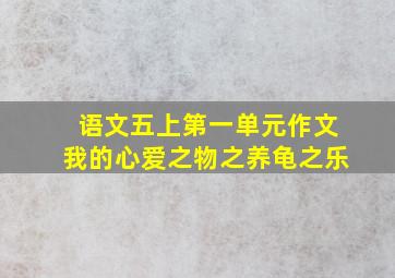 语文五上第一单元作文我的心爱之物之养龟之乐