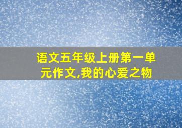 语文五年级上册第一单元作文,我的心爱之物