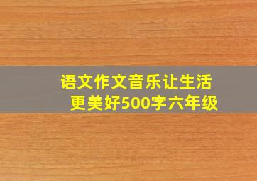 语文作文音乐让生活更美好500字六年级