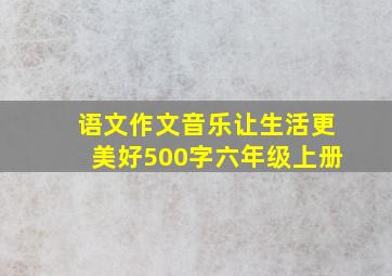 语文作文音乐让生活更美好500字六年级上册