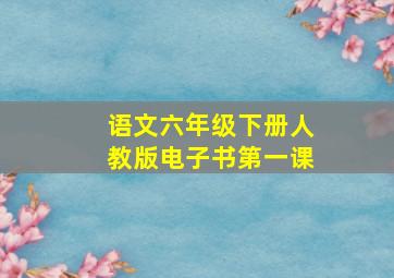 语文六年级下册人教版电子书第一课