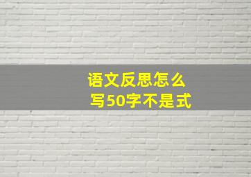 语文反思怎么写50字不是式