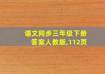 语文同步三年级下册答案人教版,112页