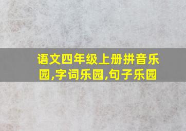 语文四年级上册拼音乐园,字词乐园,句子乐园