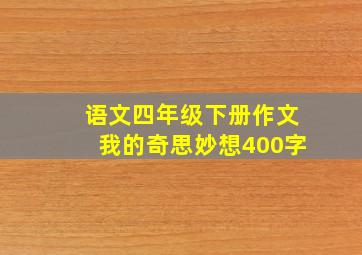 语文四年级下册作文我的奇思妙想400字