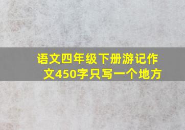 语文四年级下册游记作文450字只写一个地方