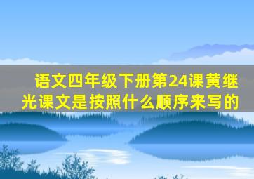 语文四年级下册第24课黄继光课文是按照什么顺序来写的