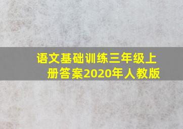 语文基础训练三年级上册答案2020年人教版